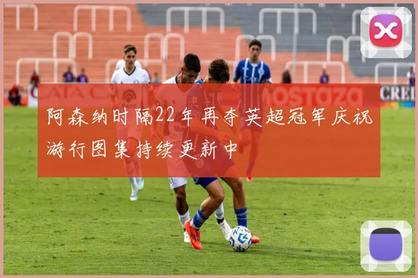 阿森纳时隔22年再夺英超冠军庆祝游行图集持续更新中